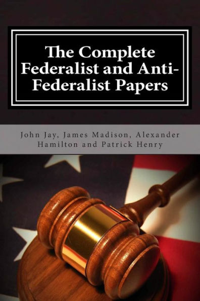 The Complete Federalist and Anti-Federalist Papers