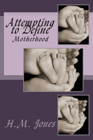 Title: Attempting to Define: Motherhood, Author: H M Jones