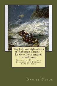 Title: The Life and Adventures of Robinson Crusoe / La vie et les aventures de Robinson: Bilingual Edition - English and French Side by Side, Author: Petrus Borel