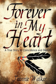 Title: Forever in My Heart: A True Story of Coincidence and Destiny, Author: Jeannie Walker