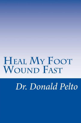 Heal My Foot Wound Fast The 9 Steps To Rapid Healing By Dr