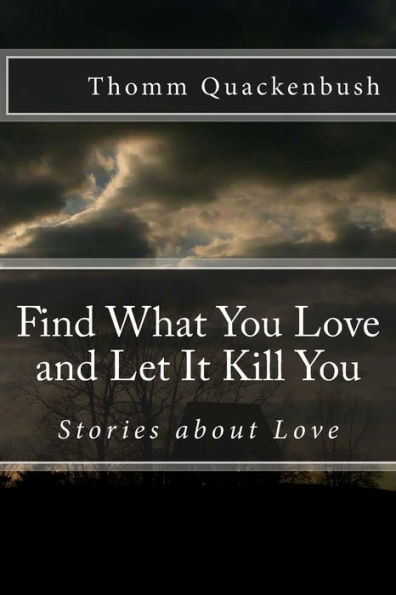 Find What You Love and Let It Kill You: Stories about Love