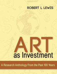 Title: Art as Investment: A Research Anthology from the Past 100 Years, Author: Robert L Lewis