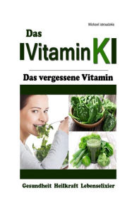 Title: Vitamin K: Das vergessene Vitamin (Osteoporose, Arteriosklerose, Herz-Kreislauferkrankungen, Krebs / WISSEN KOMPAKT), Author: Michael Iatroudakis