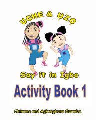 Title: Uche and Uzo Say It in Igbo Activity Book 1, Author: Aghaegbuna Ozumba Phd
