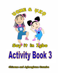 Title: Uche and Uzo Say it in Igbo Activity Book 3, Author: Aghaegbuna Ozumba PhD
