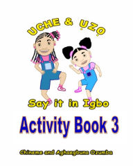 Title: Uche and Uzo Say It in Igbo Activity Book 3, Author: Aghaegbuna Ozumba Phd