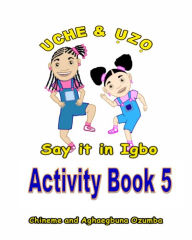 Title: Uche and Uzo Say It in Igbo Activity Book 5, Author: Aghaegbuna Ozumba Phd