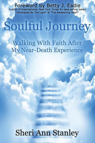 Title: Soulful Journey: Walking by Faith after My Near Death Experience, Author: Sheri Ann Stanley