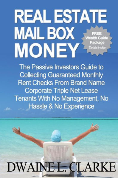 Real Estate Mail Box Money: The Passive Investors Guide to Collecting Guaranteed Monthly Rent Checks From Brand Name Corporate Triple Net Lease Tenants With No Management, No Hassle & No Experience