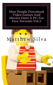 Title: How People Download Video Games And Movies Onto A PC For Free Torrents Vol.2, Author: Matthew Silva