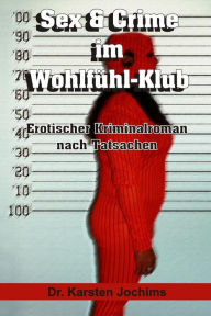 Title: Sex & Crime im Wohlfühl-Klub: Erotischer Kriminalroman nach Tatsachen, Author: Karsten Jochims