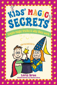 Title: Kids' Magic Secrets: Simple Magic Tricks & Why They Work, Author: Loris Bree