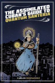 Title: Assimilated Cuban's Guide to Quantum Santeria, Author: Carlos Hernandez