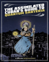 Title: Assimilated Cuban's Guide to Quantum Santeria, Author: Carlos Hernandez