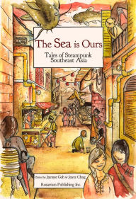 Title: The Sea Is Ours: Tales from Steampunk Southeast Asia, Author: Jaymee Goh