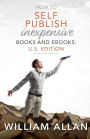 How to Self Publish Inexpensive Books and Ebooks: U.S. Edition: