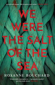 Title: We Were the Salt of the Sea: Book ONE in the award-winning, atmospheric Detective Moralès series, Author: Roxanne Bouchard