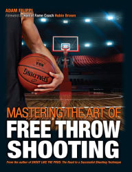 Title: Mastering the Art of Free Throw Shooting, Author: Adam Filippi