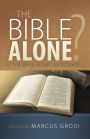 The Bible Alone?: Is The Bible Alone Sufficient?