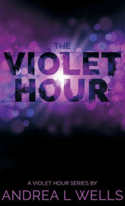 Title: The Violet Hour, Author: Andrea L Wells
