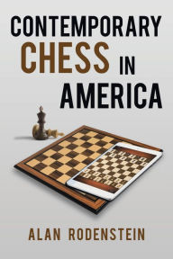 Title: Contemporary Chess in America: How Chess Has Gotten Younger, Faster and Digitally Driven, Author: Alan Rodenstein