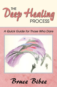 Title: The Deep Healing: A Quick Guide for Those Who Dare, Author: Bruce Bibee