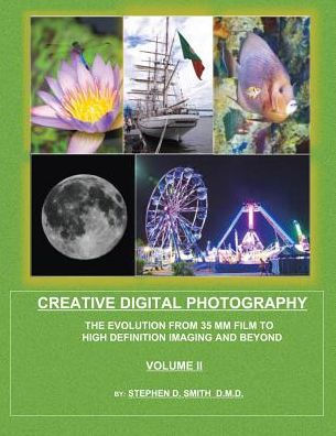 Creative Digital Photography: The Evolution from 35mm Film to High Definition Imaging and Beyond Volume Two