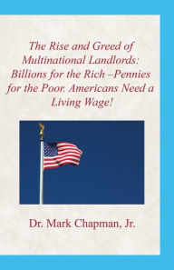 Title: The Rise and Greed of Multinational Land Lords: Billions for the Rich and Pennies for the Poor, Author: Mark Chapman Jr.