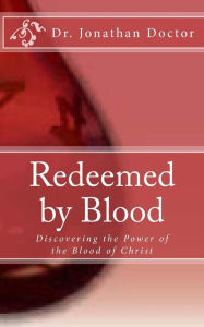 Title: Redeemed By Blood: Discovering the Power of the Blood of Christ, Author: Jonathan Doctor