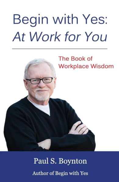 Begin with Yes: At Work for You: The Book of Workplace Wisdom