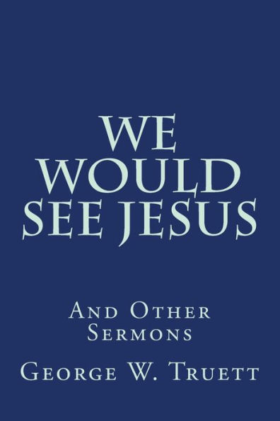 We Would See Jesus: And Other Sermons