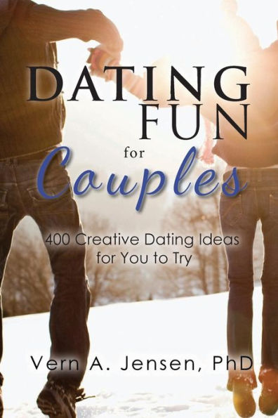 Dating Fun for Couples: 400 creative dating ideas for you to try