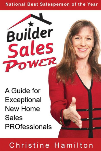 Builder Sales Power: A Guide for Exceptional New Home Sales PROfessionals
