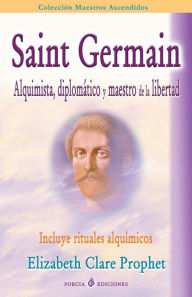 Title: Saint Germain: alquimista, diplomatico y maestro de la libertad: Incluye rituales alquimicos, Author: Elizabeth Clare Prophet