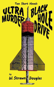 Title: Ultra Murder and Black Hole Drive: Two Short Novels by W. Strawn Douglas, Author: W. Strawn Douglas
