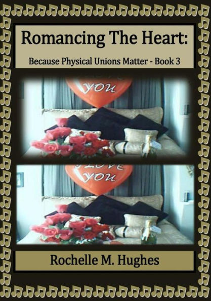 Romancing The Heart: Because Physical Unions Matter: (Book 3)