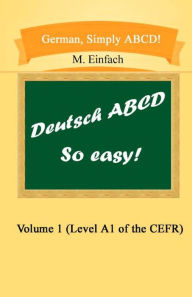 Title: German, Simply ABCD (Volume 1): Level A1 of the CEFR, Author: M Einfach