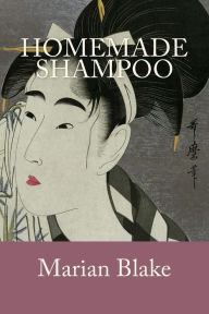 Title: Homemade Shampoo: Simple Homemade Shampoos and Hair Treatments, Author: Marian Blake