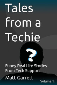 Title: Tales from a Techie: Funny Real Life Stories From Tech Support, Author: Matt Garrett