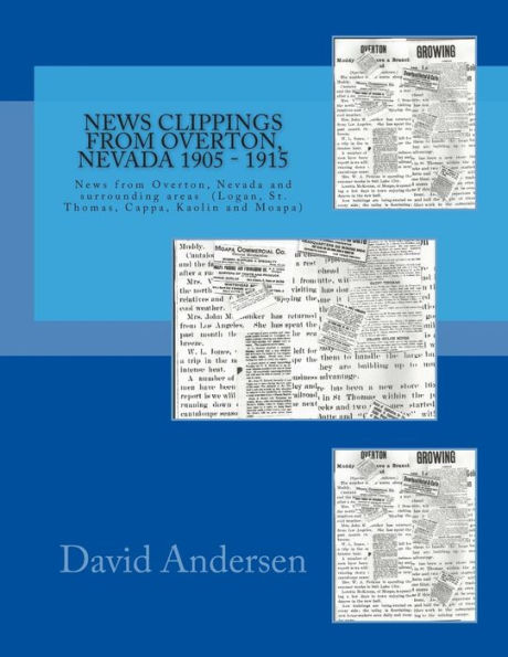 News Clippings from Overton, Nevada 1905 - 1915: News from Overton, Nevada and surrounding areas (Logan, St. Thomas, Cappa, Kaolin and Moapa) 1905 - 1914
