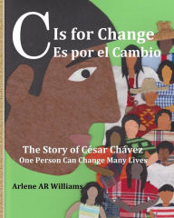 Title: C is for Change: The story of Cesar Chavez, Author: Arlene a R Williams
