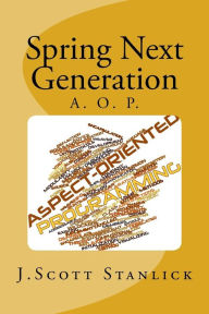 Title: Spring Next Generation: Aspect Oriented Programming, Author: J Scott Stanlick