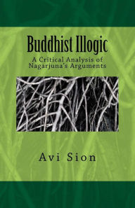 Title: Buddhist Illogic: A Critical Analysis of Nagarjuna's Arguments, Author: Avi Sion