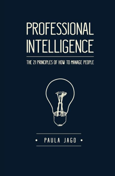 Professional Intelligence: The 21 Principles of How To Manage People