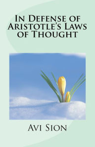 Title: In Defense of Aristotle's Laws of Thought, Author: Avi Sion