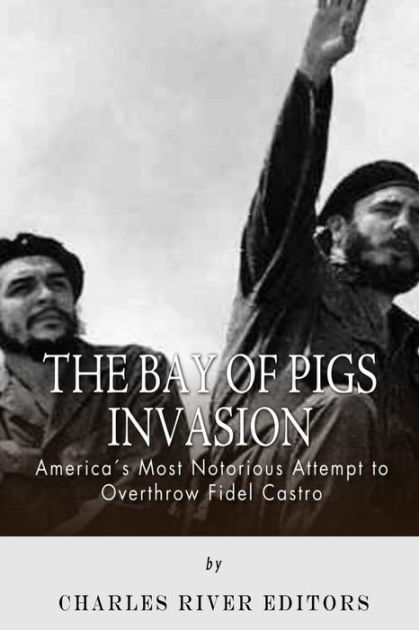 The Bay of Pigs Invasion: President Kennedy's Failed Attempt to ...