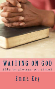 Title: Waiting on God: (He's always on time), Author: Emma M Key