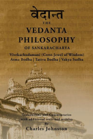 Title: The Vedanta Philosophy of Sankaracharya: Crest-Jewel of Wisdom, Atma Bodha, Tattva Bodha, Vakhya Sudha, Atmanatma-viveka, with Articles and Commentaries, Author: Charles Johnston