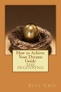 How to Achieve Your Dreams Guide: The Beginning
